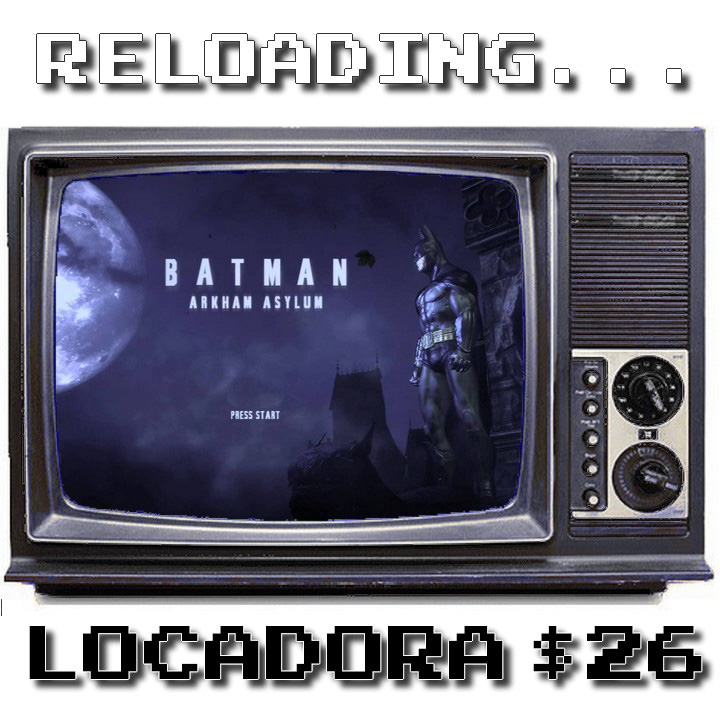 Reloading – Locadora #026 – Batman: Arkham Asylum