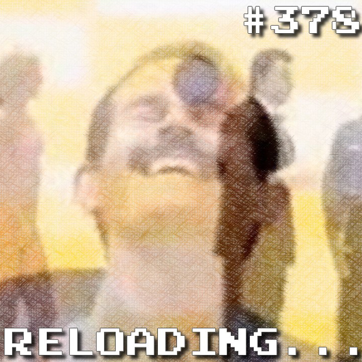 Reloading #378 – Destaca aí, o que vocês quiserem