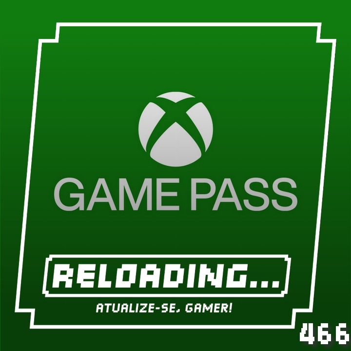 Reloading #466 – Xbox Game Pass ainda vale a pena?