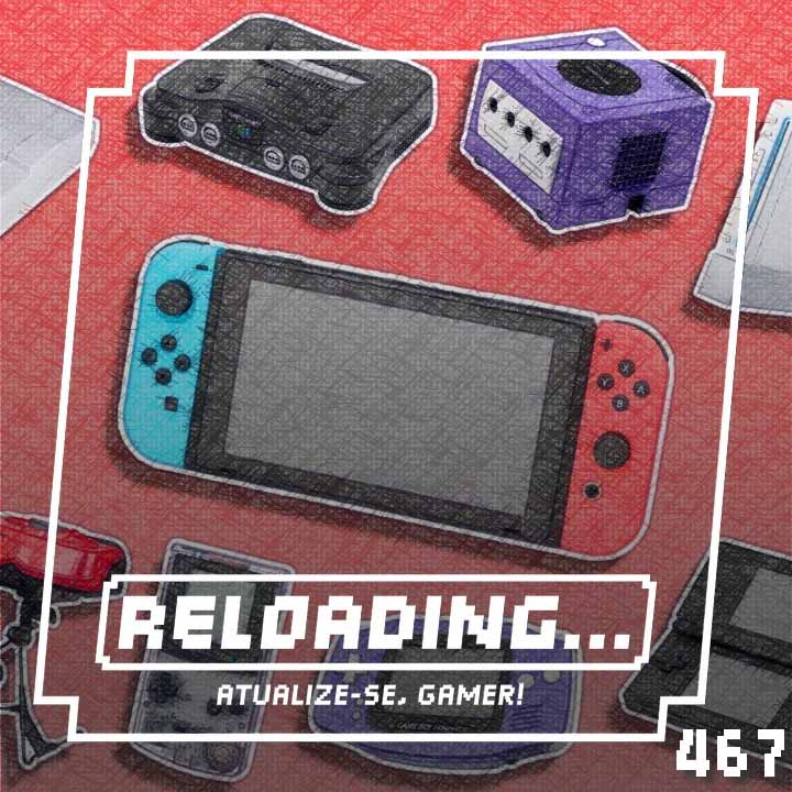 Reloading #467 – A bela trajetória do Nintendo Switch