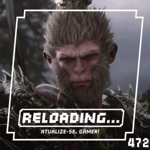 Reloading #472 – Black Myth Wukong é um Sucesso?